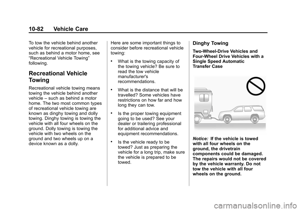 CHEVROLET SUBURBAN 2014 10.G Owners Manual (82,1)Chevrolet Tahoe/Suburban Owner Manual (GMNA-Localizing-U.S./Canada/
Mexico-6081502) - 2014 - crc2 - 9/17/13
10-82 Vehicle Care
To tow the vehicle behind another
vehicle for recreational purposes