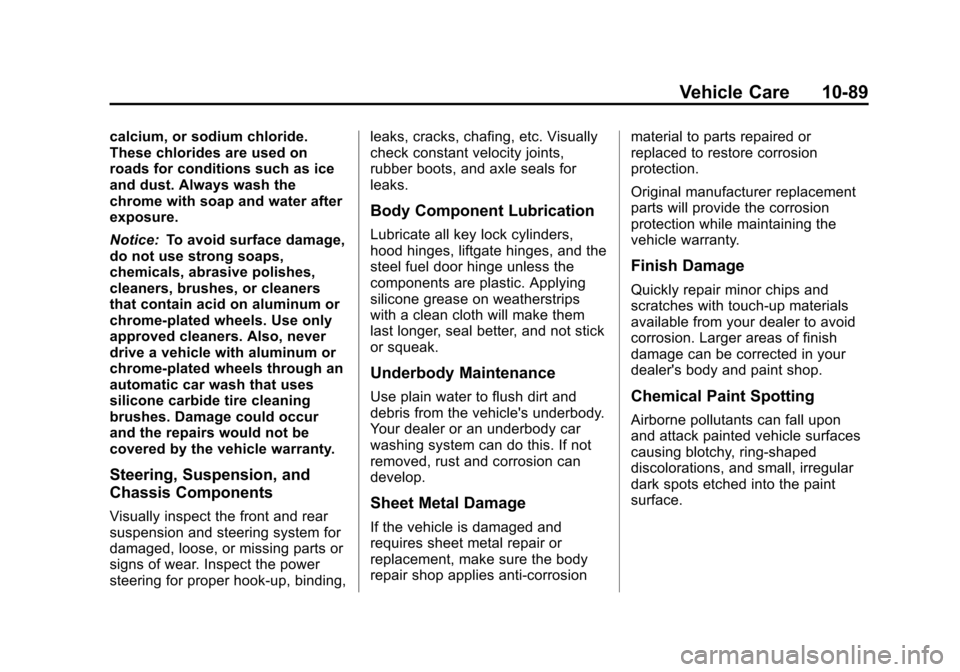 CHEVROLET SUBURBAN 2014 10.G Owners Manual (89,1)Chevrolet Tahoe/Suburban Owner Manual (GMNA-Localizing-U.S./Canada/
Mexico-6081502) - 2014 - crc2 - 9/17/13
Vehicle Care 10-89
calcium, or sodium chloride.
These chlorides are used on
roads for CHEVROLET SUBURBAN 2014 10.G Owners Manual (89,1)Chevrolet Tahoe/Suburban Owner Manual (GMNA-Localizing-U.S./Canada/
Mexico-6081502) - 2014 - crc2 - 9/17/13
Vehicle Care 10-89
calcium, or sodium chloride.
These chlorides are used on
roads for