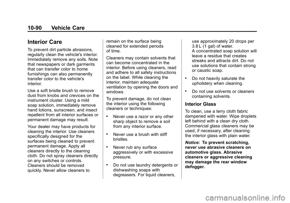 CHEVROLET SUBURBAN 2014 10.G Owners Manual (90,1)Chevrolet Tahoe/Suburban Owner Manual (GMNA-Localizing-U.S./Canada/
Mexico-6081502) - 2014 - crc2 - 9/17/13
10-90 Vehicle Care
Interior Care
To prevent dirt particle abrasions,
regularly clean t CHEVROLET SUBURBAN 2014 10.G Owners Manual (90,1)Chevrolet Tahoe/Suburban Owner Manual (GMNA-Localizing-U.S./Canada/
Mexico-6081502) - 2014 - crc2 - 9/17/13
10-90 Vehicle Care
Interior Care
To prevent dirt particle abrasions,
regularly clean t