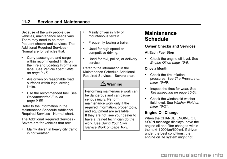CHEVROLET SUBURBAN 2014 10.G Owners Manual (2,1)Chevrolet Tahoe/Suburban Owner Manual (GMNA-Localizing-U.S./Canada/
Mexico-6081502) - 2014 - crc2 - 9/17/13
11-2 Service and Maintenance
Because of the way people use
vehicles, maintenance needs 