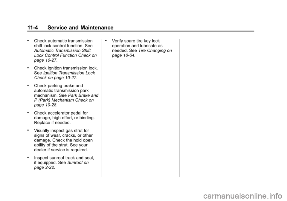 CHEVROLET SUBURBAN 2014 10.G Owners Manual (4,1)Chevrolet Tahoe/Suburban Owner Manual (GMNA-Localizing-U.S./Canada/
Mexico-6081502) - 2014 - crc2 - 9/17/13
11-4 Service and Maintenance
.Check automatic transmission
shift lock control function.