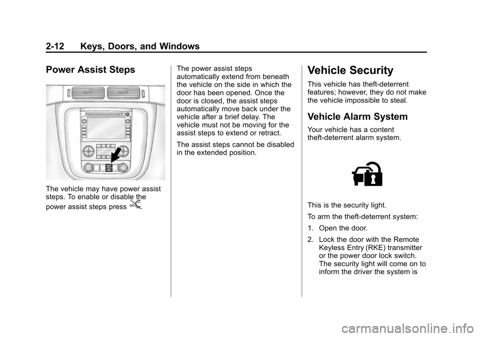 CHEVROLET SUBURBAN 2014 10.G Owners Manual (12,1)Chevrolet Tahoe/Suburban Owner Manual (GMNA-Localizing-U.S./Canada/
Mexico-6081502) - 2014 - crc2 - 9/17/13
2-12 Keys, Doors, and Windows
Power Assist Steps
The vehicle may have power assist
ste CHEVROLET SUBURBAN 2014 10.G Owners Manual (12,1)Chevrolet Tahoe/Suburban Owner Manual (GMNA-Localizing-U.S./Canada/
Mexico-6081502) - 2014 - crc2 - 9/17/13
2-12 Keys, Doors, and Windows
Power Assist Steps
The vehicle may have power assist
ste