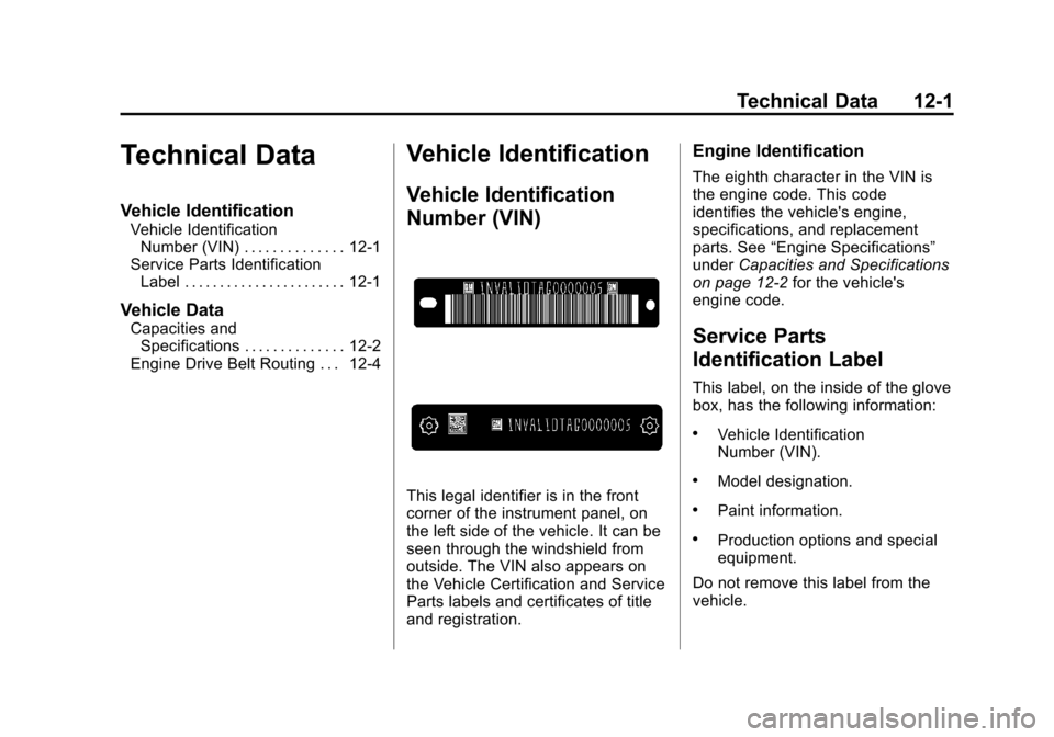 CHEVROLET SUBURBAN 2014 10.G Owners Manual (1,1)Chevrolet Tahoe/Suburban Owner Manual (GMNA-Localizing-U.S./Canada/
Mexico-6081502) - 2014 - crc2 - 9/17/13
Technical Data 12-1
Technical Data
Vehicle Identification
Vehicle IdentificationNumber CHEVROLET SUBURBAN 2014 10.G Owners Manual (1,1)Chevrolet Tahoe/Suburban Owner Manual (GMNA-Localizing-U.S./Canada/
Mexico-6081502) - 2014 - crc2 - 9/17/13
Technical Data 12-1
Technical Data
Vehicle Identification
Vehicle IdentificationNumber