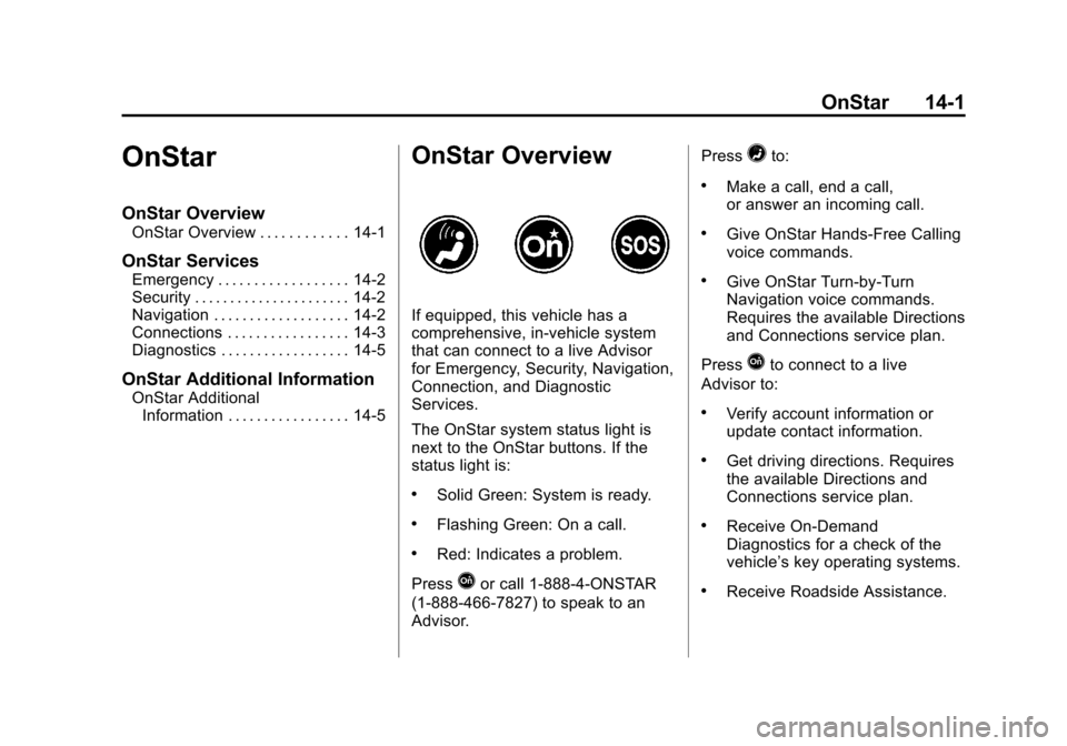 CHEVROLET SUBURBAN 2014 10.G Owners Manual (1,1)Chevrolet Tahoe/Suburban Owner Manual (GMNA-Localizing-U.S./Canada/
Mexico-6081502) - 2014 - crc2 - 9/17/13
OnStar 14-1
OnStar
OnStar Overview
OnStar Overview . . . . . . . . . . . . 14-1
OnStar 