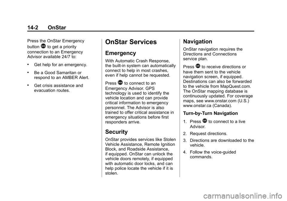 CHEVROLET SUBURBAN 2014 10.G Owners Manual (2,1)Chevrolet Tahoe/Suburban Owner Manual (GMNA-Localizing-U.S./Canada/
Mexico-6081502) - 2014 - crc2 - 9/17/13
14-2 OnStar
Press the OnStar Emergency
button
>to get a priority
connection to an Emerg