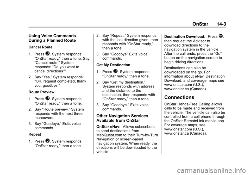 CHEVROLET SUBURBAN 2014 10.G Owners Manual (3,1)Chevrolet Tahoe/Suburban Owner Manual (GMNA-Localizing-U.S./Canada/
Mexico-6081502) - 2014 - crc2 - 9/17/13
OnStar 14-3
Using Voice Commands
During a Planned Route
Cancel Route
1. Press
=. System