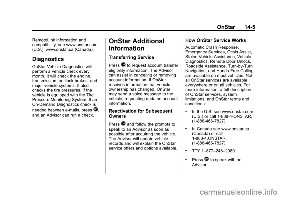 CHEVROLET SUBURBAN 2014 10.G Owners Manual (5,1)Chevrolet Tahoe/Suburban Owner Manual (GMNA-Localizing-U.S./Canada/
Mexico-6081502) - 2014 - crc2 - 9/17/13
OnStar 14-5
RemoteLink information and
compatibility, see www.onstar.com
(U.S.), www.on