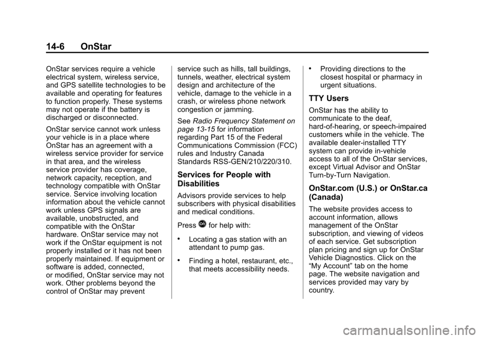 CHEVROLET SUBURBAN 2014 10.G Owners Manual (6,1)Chevrolet Tahoe/Suburban Owner Manual (GMNA-Localizing-U.S./Canada/
Mexico-6081502) - 2014 - crc2 - 9/17/13
14-6 OnStar
OnStar services require a vehicle
electrical system, wireless service,
and 