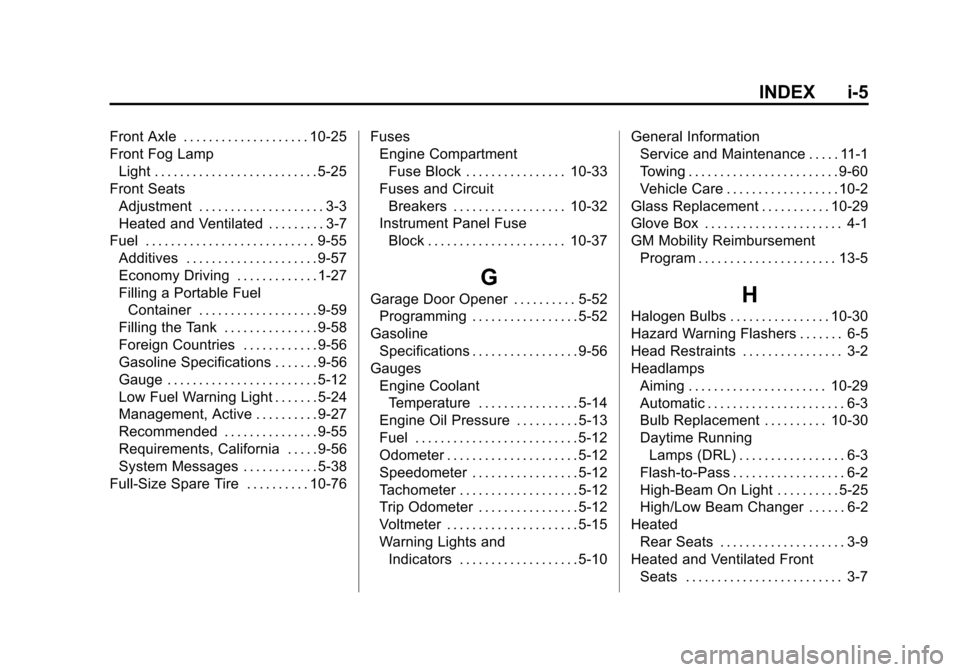 CHEVROLET SUBURBAN 2014 10.G Owners Manual (5,1)Chevrolet Tahoe/Suburban Owner Manual (GMNA-Localizing-U.S./Canada/
Mexico-6081502) - 2014 - crc2 - 9/17/13
INDEX i-5
Front Axle . . . . . . . . . . . . . . . . . . . . 10-25
Front Fog LampLight CHEVROLET SUBURBAN 2014 10.G Owners Manual (5,1)Chevrolet Tahoe/Suburban Owner Manual (GMNA-Localizing-U.S./Canada/
Mexico-6081502) - 2014 - crc2 - 9/17/13
INDEX i-5
Front Axle . . . . . . . . . . . . . . . . . . . . 10-25
Front Fog LampLight