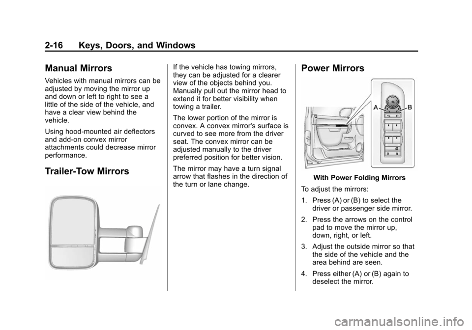 CHEVROLET SUBURBAN 2014 10.G Owners Manual (16,1)Chevrolet Tahoe/Suburban Owner Manual (GMNA-Localizing-U.S./Canada/
Mexico-6081502) - 2014 - crc2 - 9/17/13
2-16 Keys, Doors, and Windows
Manual Mirrors
Vehicles with manual mirrors can be
adjus CHEVROLET SUBURBAN 2014 10.G Owners Manual (16,1)Chevrolet Tahoe/Suburban Owner Manual (GMNA-Localizing-U.S./Canada/
Mexico-6081502) - 2014 - crc2 - 9/17/13
2-16 Keys, Doors, and Windows
Manual Mirrors
Vehicles with manual mirrors can be
adjus