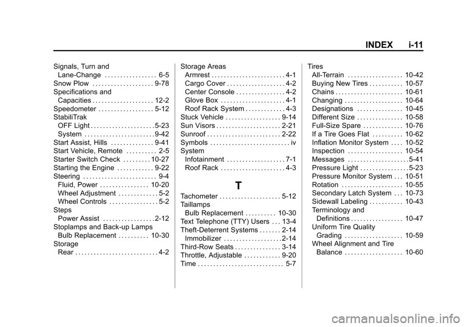 CHEVROLET SUBURBAN 2014 10.G Owners Manual (11,1)Chevrolet Tahoe/Suburban Owner Manual (GMNA-Localizing-U.S./Canada/
Mexico-6081502) - 2014 - crc2 - 9/17/13
INDEX i-11
Signals, Turn andLane-Change . . . . . . . . . . . . . . . . . 6-5
Snow Plo CHEVROLET SUBURBAN 2014 10.G Owners Manual (11,1)Chevrolet Tahoe/Suburban Owner Manual (GMNA-Localizing-U.S./Canada/
Mexico-6081502) - 2014 - crc2 - 9/17/13
INDEX i-11
Signals, Turn andLane-Change . . . . . . . . . . . . . . . . . 6-5
Snow Plo