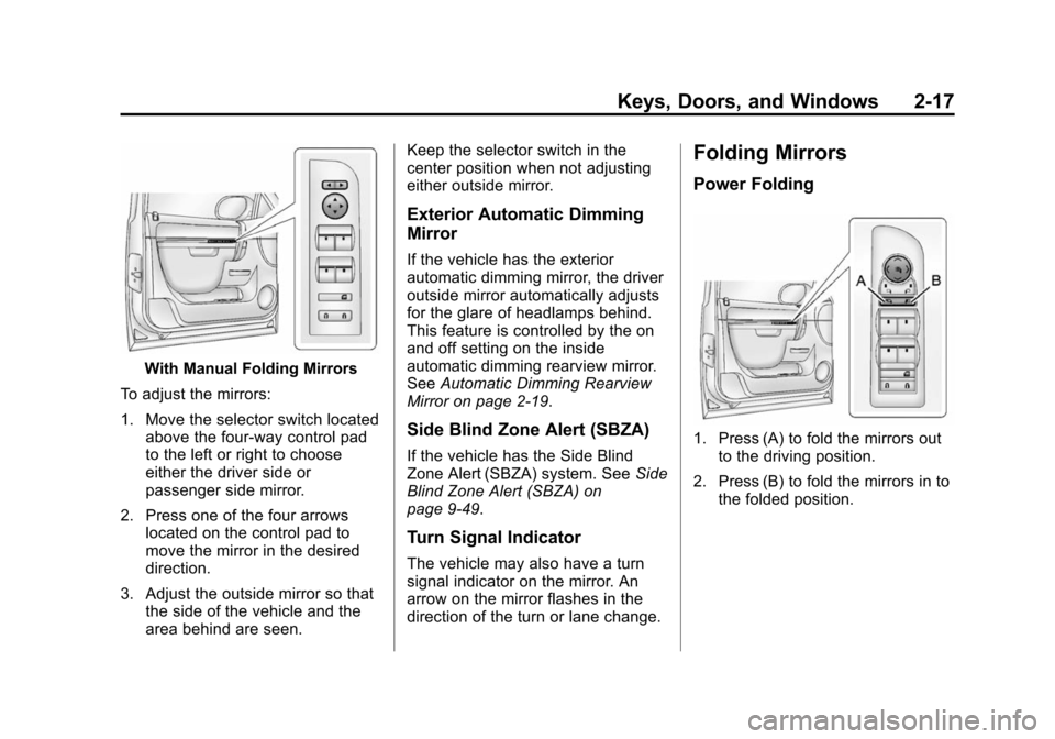 CHEVROLET SUBURBAN 2014 10.G Owners Manual (17,1)Chevrolet Tahoe/Suburban Owner Manual (GMNA-Localizing-U.S./Canada/
Mexico-6081502) - 2014 - crc2 - 9/17/13
Keys, Doors, and Windows 2-17
With Manual Folding Mirrors
To adjust the mirrors:
1. Mo CHEVROLET SUBURBAN 2014 10.G Owners Manual (17,1)Chevrolet Tahoe/Suburban Owner Manual (GMNA-Localizing-U.S./Canada/
Mexico-6081502) - 2014 - crc2 - 9/17/13
Keys, Doors, and Windows 2-17
With Manual Folding Mirrors
To adjust the mirrors:
1. Mo