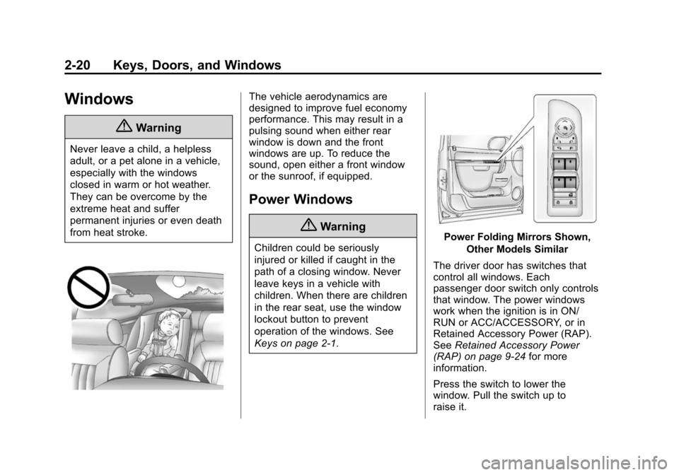 CHEVROLET SUBURBAN 2014 10.G Owners Manual (20,1)Chevrolet Tahoe/Suburban Owner Manual (GMNA-Localizing-U.S./Canada/
Mexico-6081502) - 2014 - crc2 - 9/17/13
2-20 Keys, Doors, and Windows
Windows
{Warning
Never leave a child, a helpless
adult, CHEVROLET SUBURBAN 2014 10.G Owners Manual (20,1)Chevrolet Tahoe/Suburban Owner Manual (GMNA-Localizing-U.S./Canada/
Mexico-6081502) - 2014 - crc2 - 9/17/13
2-20 Keys, Doors, and Windows
Windows
{Warning
Never leave a child, a helpless
adult,