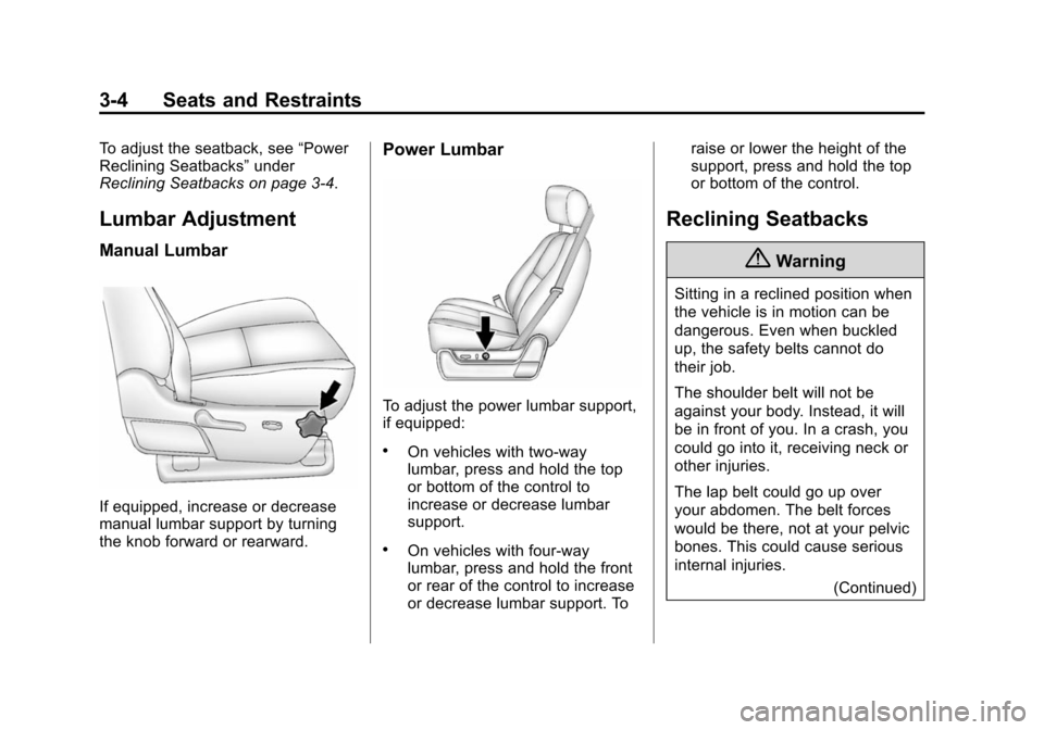 CHEVROLET SUBURBAN 2014 10.G Owners Manual (4,1)Chevrolet Tahoe/Suburban Owner Manual (GMNA-Localizing-U.S./Canada/
Mexico-6081502) - 2014 - crc2 - 9/17/13
3-4 Seats and Restraints
To adjust the seatback, see“Power
Reclining Seatbacks” und CHEVROLET SUBURBAN 2014 10.G Owners Manual (4,1)Chevrolet Tahoe/Suburban Owner Manual (GMNA-Localizing-U.S./Canada/
Mexico-6081502) - 2014 - crc2 - 9/17/13
3-4 Seats and Restraints
To adjust the seatback, see“Power
Reclining Seatbacks” und