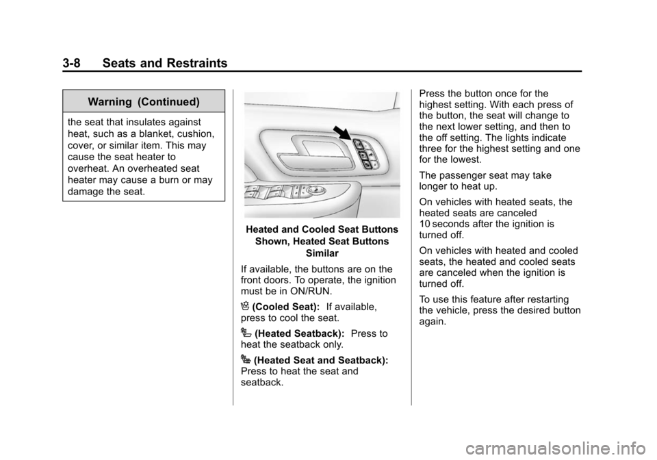 CHEVROLET SUBURBAN 2014 10.G Owners Manual (8,1)Chevrolet Tahoe/Suburban Owner Manual (GMNA-Localizing-U.S./Canada/
Mexico-6081502) - 2014 - crc2 - 9/17/13
3-8 Seats and Restraints
Warning (Continued)
the seat that insulates against
heat, such CHEVROLET SUBURBAN 2014 10.G Owners Manual (8,1)Chevrolet Tahoe/Suburban Owner Manual (GMNA-Localizing-U.S./Canada/
Mexico-6081502) - 2014 - crc2 - 9/17/13
3-8 Seats and Restraints
Warning (Continued)
the seat that insulates against
heat, such