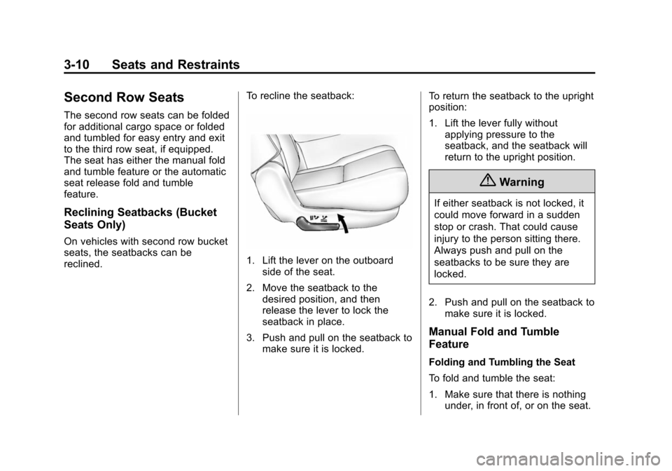 CHEVROLET SUBURBAN 2014 10.G Owners Manual (10,1)Chevrolet Tahoe/Suburban Owner Manual (GMNA-Localizing-U.S./Canada/
Mexico-6081502) - 2014 - crc2 - 9/17/13
3-10 Seats and Restraints
Second Row Seats
The second row seats can be folded
for addi CHEVROLET SUBURBAN 2014 10.G Owners Manual (10,1)Chevrolet Tahoe/Suburban Owner Manual (GMNA-Localizing-U.S./Canada/
Mexico-6081502) - 2014 - crc2 - 9/17/13
3-10 Seats and Restraints
Second Row Seats
The second row seats can be folded
for addi