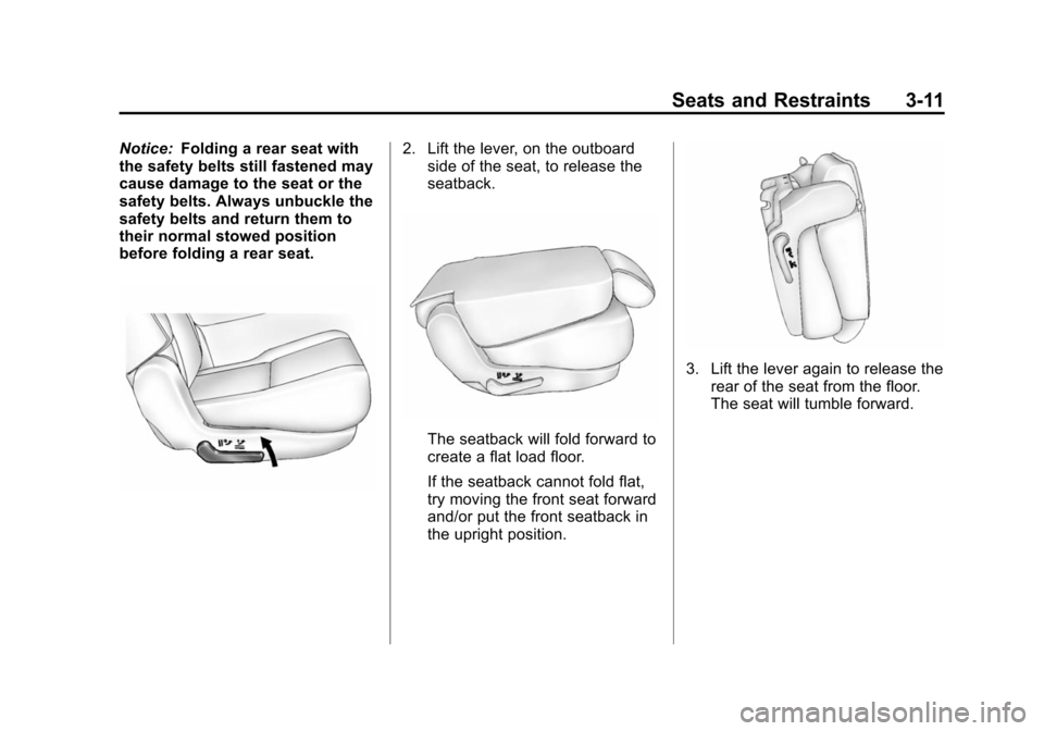 CHEVROLET SUBURBAN 2014 10.G Owners Manual (11,1)Chevrolet Tahoe/Suburban Owner Manual (GMNA-Localizing-U.S./Canada/
Mexico-6081502) - 2014 - crc2 - 9/17/13
Seats and Restraints 3-11
Notice:Folding a rear seat with
the safety belts still faste
