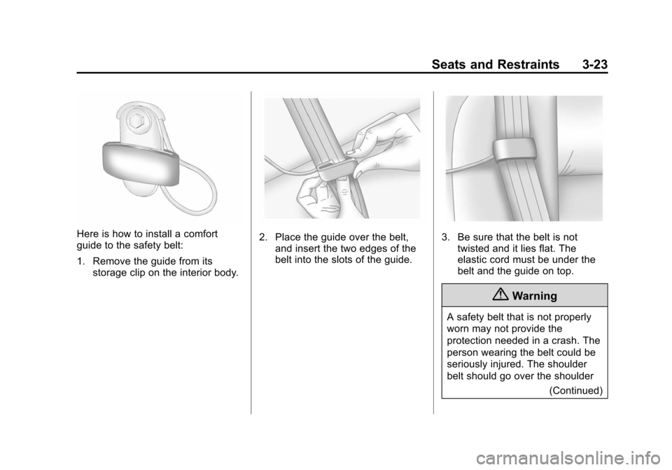 CHEVROLET SUBURBAN 2014 10.G Owners Manual (23,1)Chevrolet Tahoe/Suburban Owner Manual (GMNA-Localizing-U.S./Canada/
Mexico-6081502) - 2014 - crc2 - 9/17/13
Seats and Restraints 3-23
Here is how to install a comfort
guide to the safety belt:
1