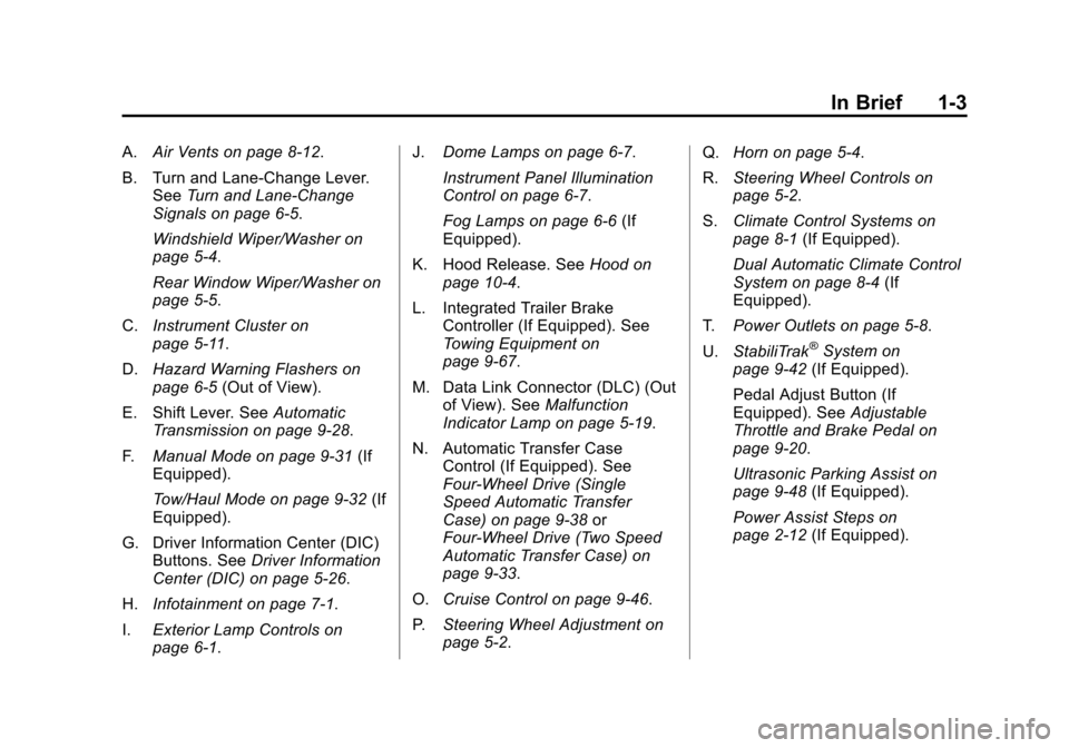 CHEVROLET SUBURBAN 2014 10.G Owners Manual (3,1)Chevrolet Tahoe/Suburban Owner Manual (GMNA-Localizing-U.S./Canada/
Mexico-6081502) - 2014 - crc2 - 9/17/13
In Brief 1-3
A.Air Vents on page 8-12.
B. Turn and Lane‐Change Lever. See Turn and La CHEVROLET SUBURBAN 2014 10.G Owners Manual (3,1)Chevrolet Tahoe/Suburban Owner Manual (GMNA-Localizing-U.S./Canada/
Mexico-6081502) - 2014 - crc2 - 9/17/13
In Brief 1-3
A.Air Vents on page 8-12.
B. Turn and Lane‐Change Lever. See Turn and La