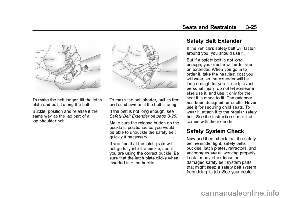 CHEVROLET SUBURBAN 2014 10.G Owners Manual (25,1)Chevrolet Tahoe/Suburban Owner Manual (GMNA-Localizing-U.S./Canada/
Mexico-6081502) - 2014 - crc2 - 9/17/13
Seats and Restraints 3-25
To make the belt longer, tilt the latch
plate and pull it al CHEVROLET SUBURBAN 2014 10.G Owners Manual (25,1)Chevrolet Tahoe/Suburban Owner Manual (GMNA-Localizing-U.S./Canada/
Mexico-6081502) - 2014 - crc2 - 9/17/13
Seats and Restraints 3-25
To make the belt longer, tilt the latch
plate and pull it al