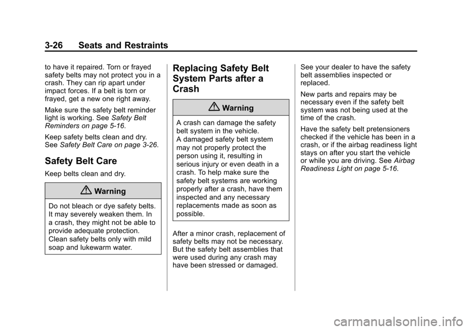 CHEVROLET SUBURBAN 2014 10.G Owners Manual (26,1)Chevrolet Tahoe/Suburban Owner Manual (GMNA-Localizing-U.S./Canada/
Mexico-6081502) - 2014 - crc2 - 9/17/13
3-26 Seats and Restraints
to have it repaired. Torn or frayed
safety belts may not pro CHEVROLET SUBURBAN 2014 10.G Owners Manual (26,1)Chevrolet Tahoe/Suburban Owner Manual (GMNA-Localizing-U.S./Canada/
Mexico-6081502) - 2014 - crc2 - 9/17/13
3-26 Seats and Restraints
to have it repaired. Torn or frayed
safety belts may not pro