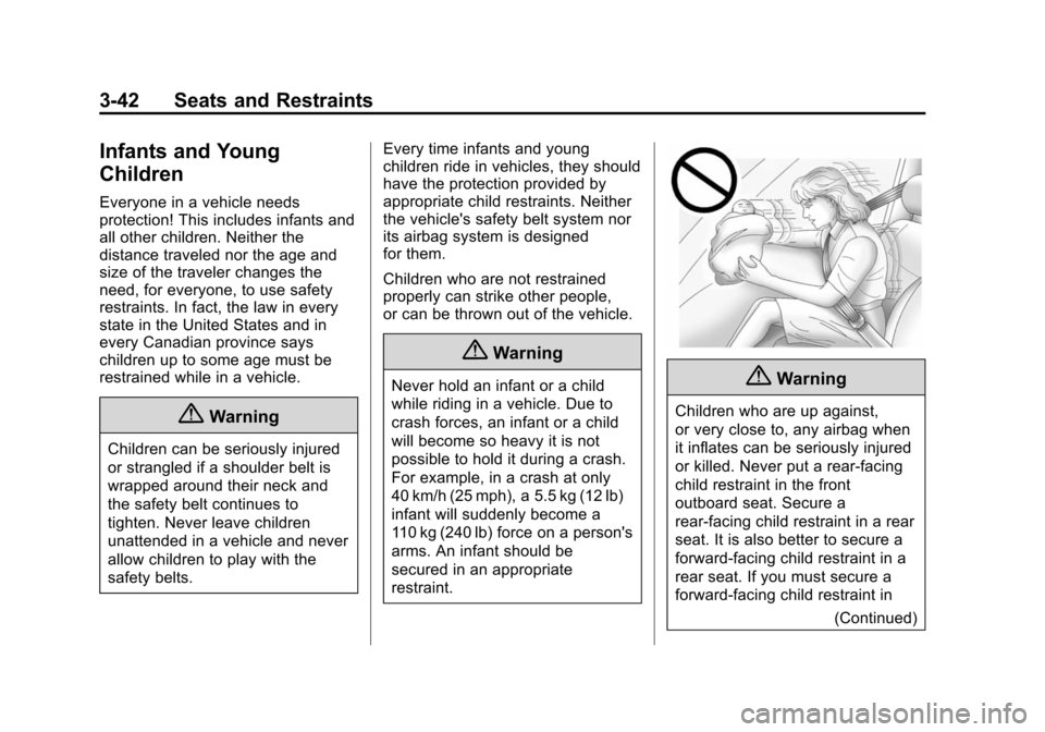 CHEVROLET SUBURBAN 2014 10.G Owners Manual (42,1)Chevrolet Tahoe/Suburban Owner Manual (GMNA-Localizing-U.S./Canada/
Mexico-6081502) - 2014 - crc2 - 9/17/13
3-42 Seats and Restraints
Infants and Young
Children
Everyone in a vehicle needs
prote CHEVROLET SUBURBAN 2014 10.G Owners Manual (42,1)Chevrolet Tahoe/Suburban Owner Manual (GMNA-Localizing-U.S./Canada/
Mexico-6081502) - 2014 - crc2 - 9/17/13
3-42 Seats and Restraints
Infants and Young
Children
Everyone in a vehicle needs
prote