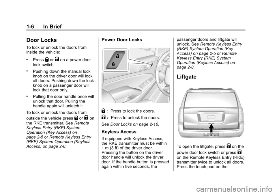 CHEVROLET SUBURBAN 2015 11.G Owners Manual Black plate (6,1)Chevrolet 2015i Tahoe/Suburban Owner Manual (GMNA-Localizing-U.S./
Canada/Mexico-8431502) - 2015 - crc - 1/12/15
1-6 In Brief
Door Locks
To lock or unlock the doors from
inside the ve