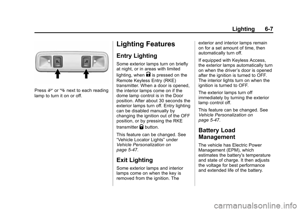 CHEVROLET SUBURBAN 2015 11.G Owners Manual Black plate (7,1)Chevrolet 2015i Tahoe/Suburban Owner Manual (GMNA-Localizing-U.S./
Canada/Mexico-8431502) - 2015 - crc - 1/12/15
Lighting 6-7
Pressmornnext to each reading
lamp to turn it on or off.
CHEVROLET SUBURBAN 2015 11.G Owners Manual Black plate (7,1)Chevrolet 2015i Tahoe/Suburban Owner Manual (GMNA-Localizing-U.S./
Canada/Mexico-8431502) - 2015 - crc - 1/12/15
Lighting 6-7
Pressmornnext to each reading
lamp to turn it on or off.