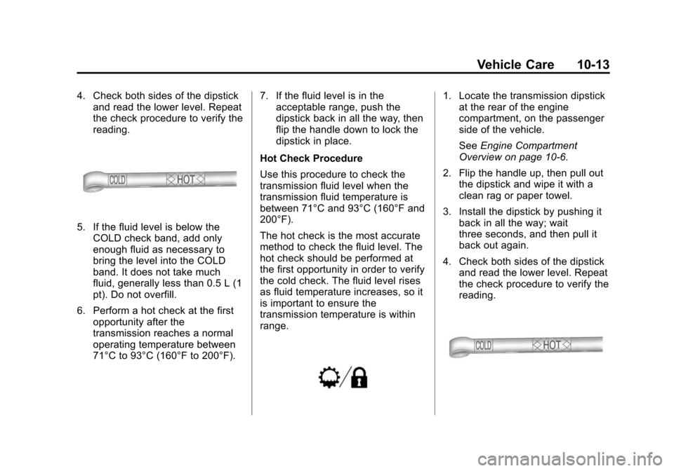 CHEVROLET SUBURBAN 2015 11.G Owners Manual Black plate (13,1)Chevrolet 2015i Tahoe/Suburban Owner Manual (GMNA-Localizing-U.S./
Canada/Mexico-8431502) - 2015 - crc - 1/12/15
Vehicle Care 10-13
4. Check both sides of the dipstickand read the lo