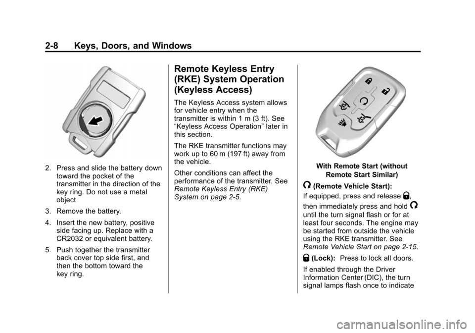 CHEVROLET SUBURBAN 2015 11.G Owners Manual Black plate (8,1)Chevrolet 2015i Tahoe/Suburban Owner Manual (GMNA-Localizing-U.S./
Canada/Mexico-8431502) - 2015 - crc - 1/12/15
2-8 Keys, Doors, and Windows
2. Press and slide the battery downtoward CHEVROLET SUBURBAN 2015 11.G Owners Manual Black plate (8,1)Chevrolet 2015i Tahoe/Suburban Owner Manual (GMNA-Localizing-U.S./
Canada/Mexico-8431502) - 2015 - crc - 1/12/15
2-8 Keys, Doors, and Windows
2. Press and slide the battery downtoward