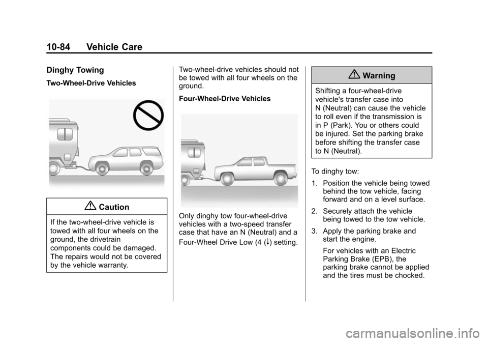 CHEVROLET SUBURBAN 2015 11.G Owners Manual Black plate (84,1)Chevrolet 2015i Tahoe/Suburban Owner Manual (GMNA-Localizing-U.S./
Canada/Mexico-8431502) - 2015 - crc - 1/12/15
10-84 Vehicle Care
Dinghy Towing
Two-Wheel-Drive Vehicles
{Caution
If