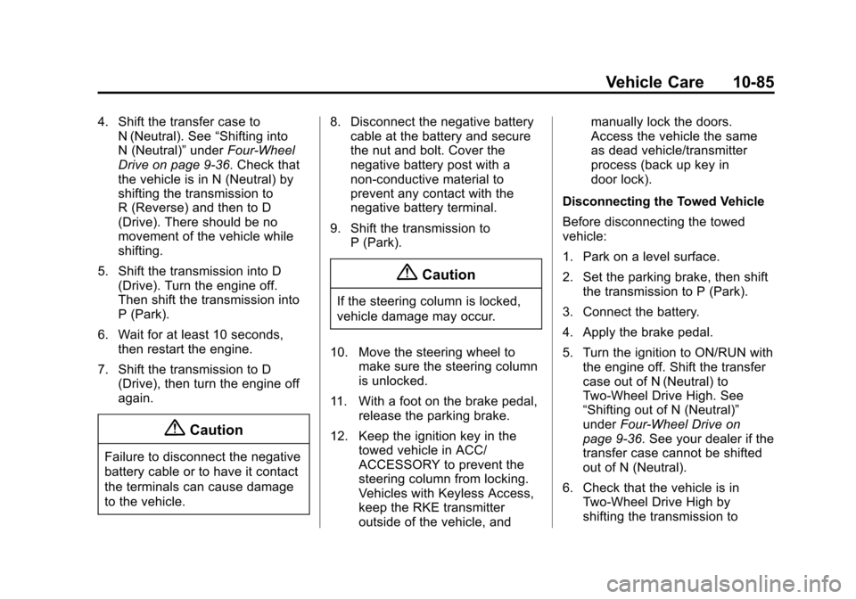CHEVROLET SUBURBAN 2015 11.G Owners Manual Black plate (85,1)Chevrolet 2015i Tahoe/Suburban Owner Manual (GMNA-Localizing-U.S./
Canada/Mexico-8431502) - 2015 - crc - 1/12/15
Vehicle Care 10-85
4. Shift the transfer case toN (Neutral). See “S