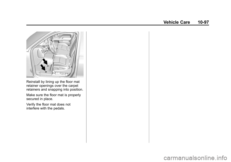 CHEVROLET SUBURBAN 2015 11.G Owners Manual Black plate (97,1)Chevrolet 2015i Tahoe/Suburban Owner Manual (GMNA-Localizing-U.S./
Canada/Mexico-8431502) - 2015 - crc - 1/12/15
Vehicle Care 10-97
Reinstall by lining up the floor mat
retainer open