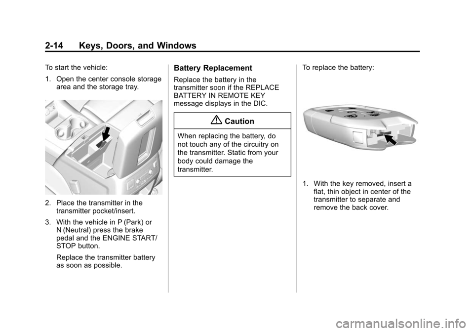 CHEVROLET SUBURBAN 2015 11.G Owners Manual Black plate (14,1)Chevrolet 2015i Tahoe/Suburban Owner Manual (GMNA-Localizing-U.S./
Canada/Mexico-8431502) - 2015 - crc - 1/12/15
2-14 Keys, Doors, and Windows
To start the vehicle:
1. Open the cente