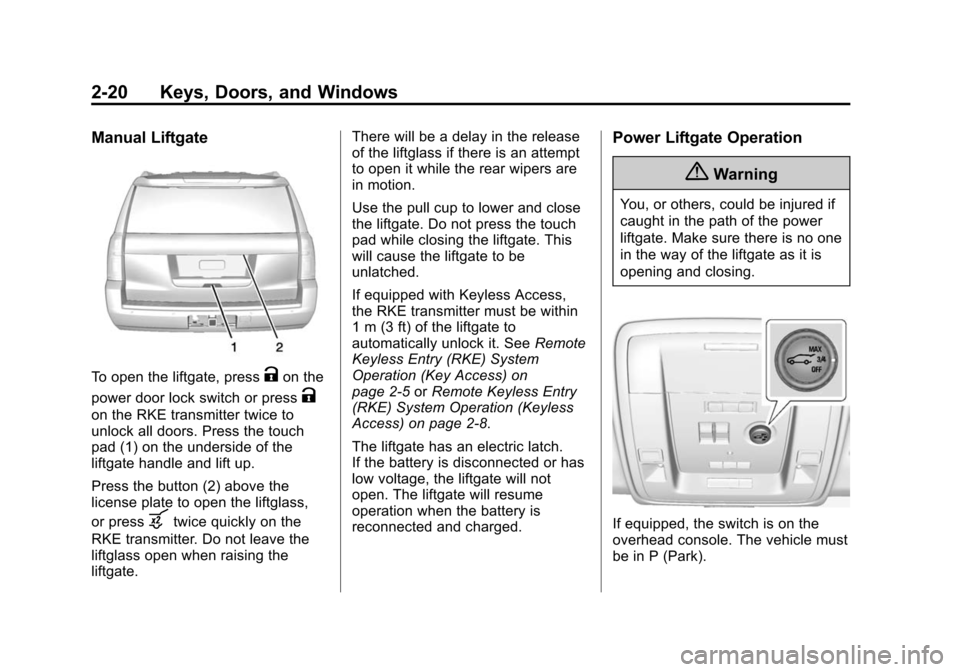 CHEVROLET SUBURBAN 2015 11.G Owners Manual Black plate (20,1)Chevrolet 2015i Tahoe/Suburban Owner Manual (GMNA-Localizing-U.S./
Canada/Mexico-8431502) - 2015 - crc - 1/12/15
2-20 Keys, Doors, and Windows
Manual Liftgate
To open the liftgate, p CHEVROLET SUBURBAN 2015 11.G Owners Manual Black plate (20,1)Chevrolet 2015i Tahoe/Suburban Owner Manual (GMNA-Localizing-U.S./
Canada/Mexico-8431502) - 2015 - crc - 1/12/15
2-20 Keys, Doors, and Windows
Manual Liftgate
To open the liftgate, p