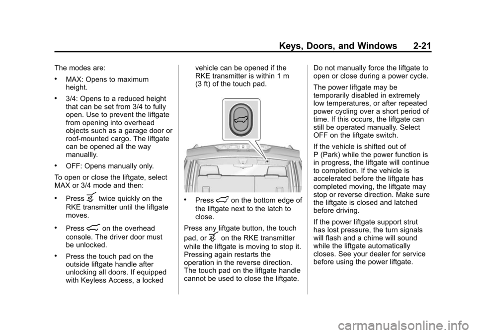 CHEVROLET SUBURBAN 2015 11.G Owners Manual Black plate (21,1)Chevrolet 2015i Tahoe/Suburban Owner Manual (GMNA-Localizing-U.S./
Canada/Mexico-8431502) - 2015 - crc - 1/12/15
Keys, Doors, and Windows 2-21
The modes are:
.MAX: Opens to maximum
h CHEVROLET SUBURBAN 2015 11.G Owners Manual Black plate (21,1)Chevrolet 2015i Tahoe/Suburban Owner Manual (GMNA-Localizing-U.S./
Canada/Mexico-8431502) - 2015 - crc - 1/12/15
Keys, Doors, and Windows 2-21
The modes are:
.MAX: Opens to maximum
h