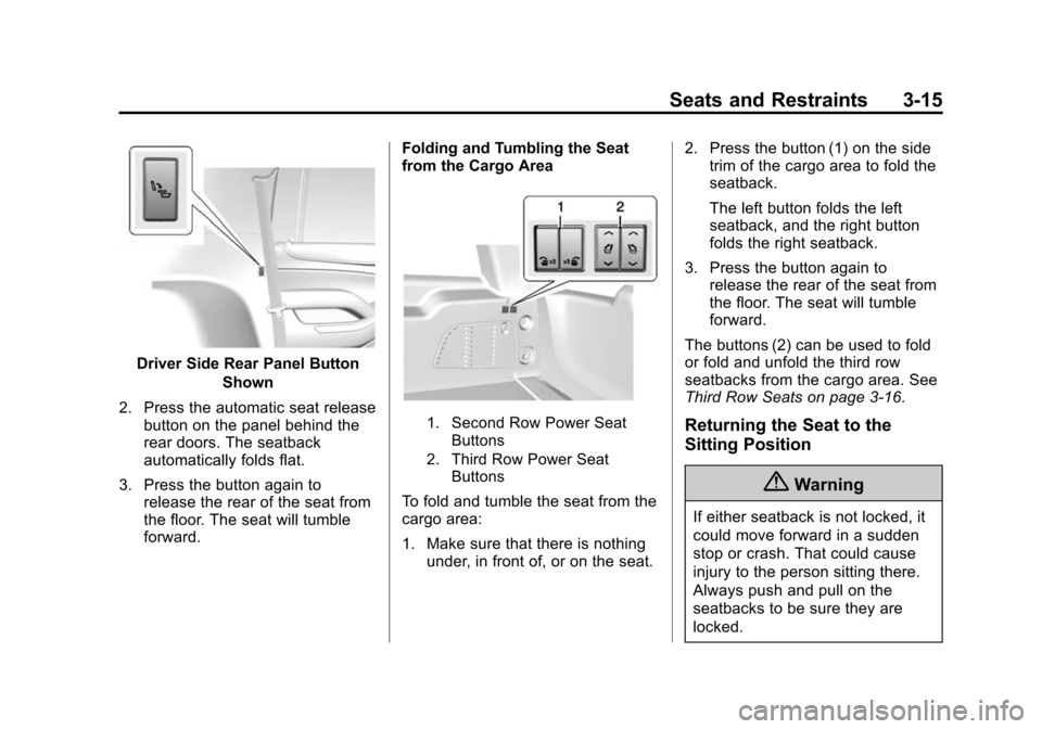 CHEVROLET SUBURBAN 2015 11.G Owners Manual Black plate (15,1)Chevrolet 2015i Tahoe/Suburban Owner Manual (GMNA-Localizing-U.S./
Canada/Mexico-8431502) - 2015 - crc - 1/12/15
Seats and Restraints 3-15
Driver Side Rear Panel ButtonShown
2. Press CHEVROLET SUBURBAN 2015 11.G Owners Manual Black plate (15,1)Chevrolet 2015i Tahoe/Suburban Owner Manual (GMNA-Localizing-U.S./
Canada/Mexico-8431502) - 2015 - crc - 1/12/15
Seats and Restraints 3-15
Driver Side Rear Panel ButtonShown
2. Press