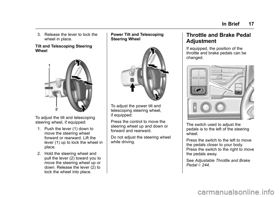 CHEVROLET SUBURBAN 2016 11.G Owners Manual Chevrolet Tahoe/Suburban Owner Manual (GMNA-Localizing-U.S./Canada/
Mexico-9159366) - 2016 - crc - 5/19/15
In Brief 17
3. Release the lever to lock thewheel in place.
Tilt and Telescoping Steering
Whe