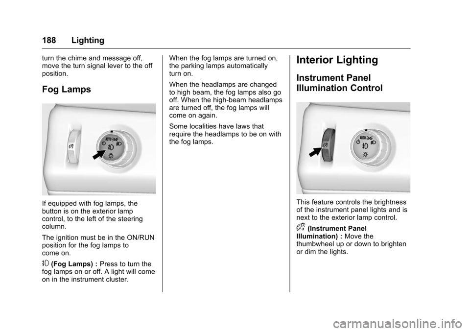 CHEVROLET SUBURBAN 2016 11.G Owners Manual Chevrolet Tahoe/Suburban Owner Manual (GMNA-Localizing-U.S./Canada/
Mexico-9159366) - 2016 - crc - 5/19/15
188 Lighting
turn the chime and message off,
move the turn signal lever to the off
position.
