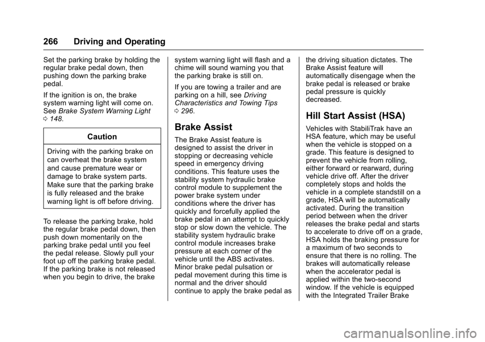 CHEVROLET SUBURBAN 2016 11.G Owners Manual Chevrolet Tahoe/Suburban Owner Manual (GMNA-Localizing-U.S./Canada/
Mexico-9159366) - 2016 - crc - 5/20/15
266 Driving and Operating
Set the parking brake by holding the
regular brake pedal down, then