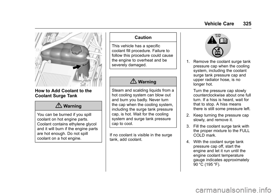 CHEVROLET SUBURBAN 2016 11.G Owners Manual Chevrolet Tahoe/Suburban Owner Manual (GMNA-Localizing-U.S./Canada/
Mexico-9159366) - 2016 - crc - 5/19/15
Vehicle Care 325
How to Add Coolant to the
Coolant Surge Tank
{Warning
You can be burned if y
