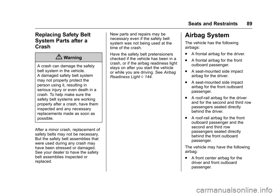 CHEVROLET SUBURBAN 2016 11.G Owners Manual Chevrolet Tahoe/Suburban Owner Manual (GMNA-Localizing-U.S./Canada/
Mexico-9159366) - 2016 - crc - 5/19/15
Seats and Restraints 89
Replacing Safety Belt
System Parts after a
Crash
{Warning
A crash can