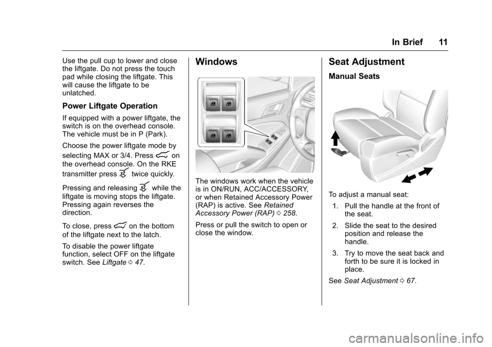 CHEVROLET SUBURBAN 2017 11.G Owners Manual Chevrolet Tahoe/Suburban Owner Manual (GMNA-Localizing-U.S./Canada/
Mexico-9955986) - 2017 - crc - 7/5/16
In Brief 11
Use the pull cup to lower and close
the liftgate. Do not press the touch
pad while