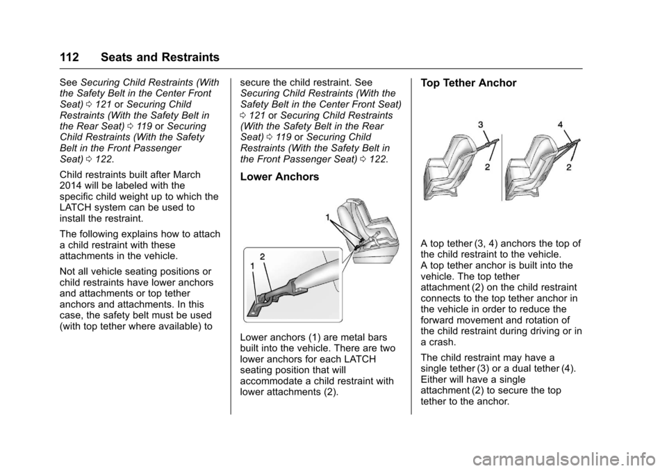 CHEVROLET SUBURBAN 2017 11.G Owners Manual Chevrolet Tahoe/Suburban Owner Manual (GMNA-Localizing-U.S./Canada/
Mexico-9955986) - 2017 - crc - 7/5/16
112 Seats and Restraints
SeeSecuring Child Restraints (With
the Safety Belt in the Center Fron