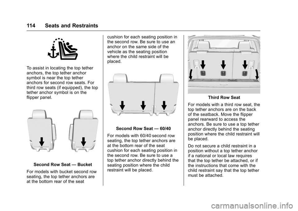 CHEVROLET SUBURBAN 2017 11.G Owners Manual Chevrolet Tahoe/Suburban Owner Manual (GMNA-Localizing-U.S./Canada/
Mexico-9955986) - 2017 - crc - 7/5/16
114 Seats and Restraints
To assist in locating the top tether
anchors, the top tether anchor
s