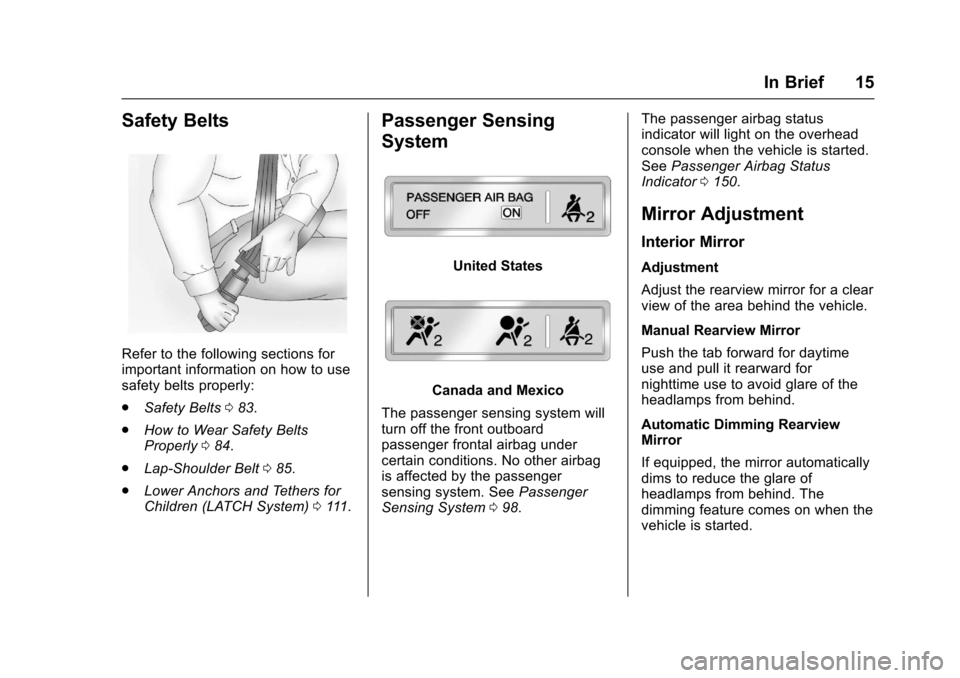 CHEVROLET SUBURBAN 2017 11.G Owners Manual Chevrolet Tahoe/Suburban Owner Manual (GMNA-Localizing-U.S./Canada/
Mexico-9955986) - 2017 - crc - 7/5/16
In Brief 15
Safety Belts
Refer to the following sections for
important information on how to u