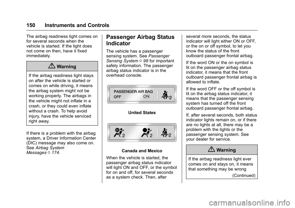 CHEVROLET SUBURBAN 2017 11.G Owners Manual Chevrolet Tahoe/Suburban Owner Manual (GMNA-Localizing-U.S./Canada/
Mexico-9955986) - 2017 - crc - 7/5/16
150 Instruments and Controls
The airbag readiness light comes on
for several seconds when the
