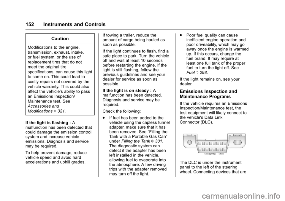 CHEVROLET SUBURBAN 2017 11.G Owners Manual Chevrolet Tahoe/Suburban Owner Manual (GMNA-Localizing-U.S./Canada/
Mexico-9955986) - 2017 - crc - 7/5/16
152 Instruments and Controls
Caution
Modifications to the engine,
transmission, exhaust, intak