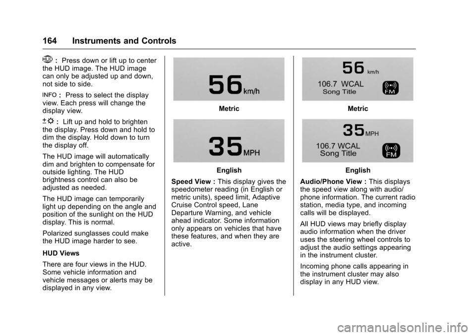CHEVROLET SUBURBAN 2017 11.G Owners Manual Chevrolet Tahoe/Suburban Owner Manual (GMNA-Localizing-U.S./Canada/
Mexico-9955986) - 2017 - crc - 7/5/16
164 Instruments and Controls
$:Press down or lift up to center
the HUD image. The HUD image
ca