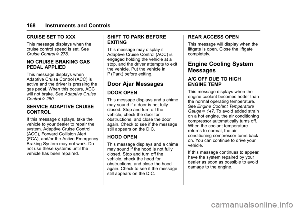 CHEVROLET SUBURBAN 2017 11.G Owners Manual Chevrolet Tahoe/Suburban Owner Manual (GMNA-Localizing-U.S./Canada/
Mexico-9955986) - 2017 - crc - 7/5/16
168 Instruments and Controls
CRUISE SET TO XXX
This message displays when the
cruise control s